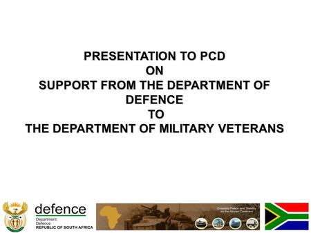 PRESENTATION TO PCD ON SUPPORT FROM THE DEPARTMENT OF DEFENCE TO TO THE DEPARTMENT OF MILITARY VETERANS.