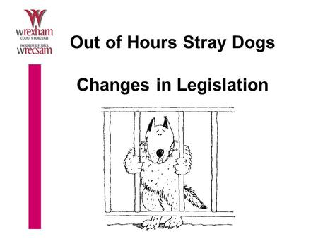 Out of Hours Stray Dogs Changes in Legislation. Legislation Environmental Protection Act 1990 s149,150- Duty for Local Authority to collect & detain stray.