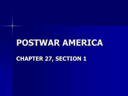 POSTWAR AMERICA CHAPTER 27, SECTION 1. REPOPULATING AMERICAN SOCIETY REPOPULATING AMERICAN SOCIETY Summer, 1946: Summer, 1946: –U.S. Armed Forces are.