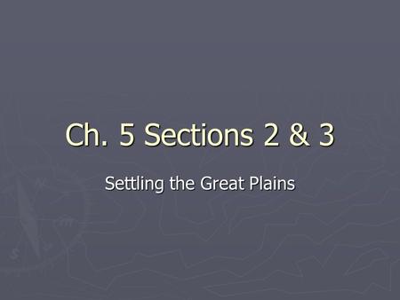 Ch. 5 Sections 2 & 3 Settling the Great Plains. Railroads ► Central Pacific RR  moved east from Sacramento ► Union Pacific  moved west from Omaha ►