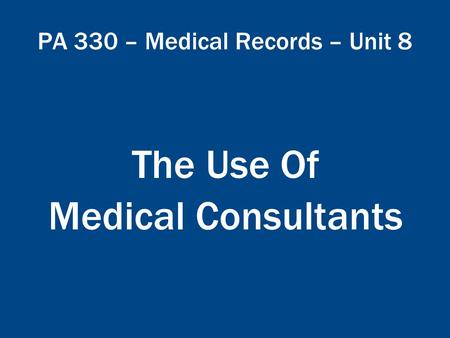 PA 330 – Medical Records – Unit 8 The Use Of Medical Consultants.