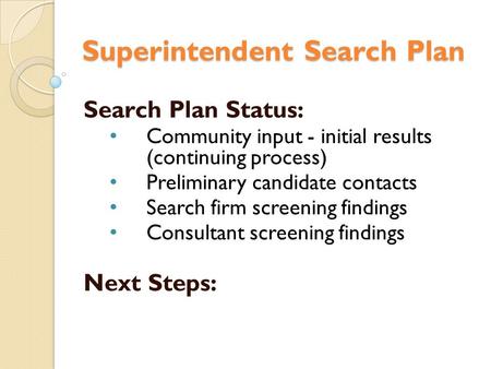 Superintendent Search Plan Search Plan Status: Community input - initial results (continuing process) Preliminary candidate contacts Search firm screening.
