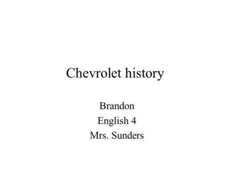Chevrolet history Brandon English 4 Mrs. Sunders.