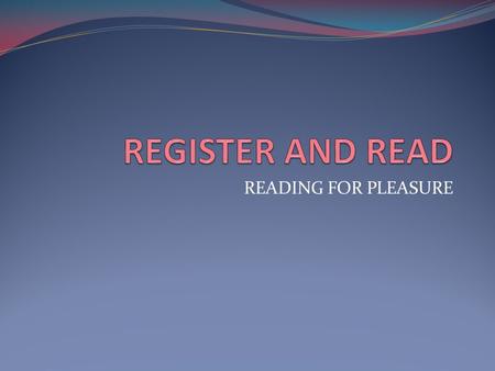 READING FOR PLEASURE. Reading for Pleasure WHAT? We want to encourage Reading for Pleasure where every student is a reader Everyone should read regularly,