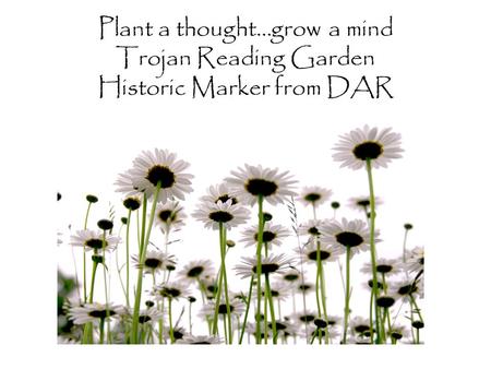 Plant a thought…grow a mind Trojan Reading Garden Historic Marker from DAR.