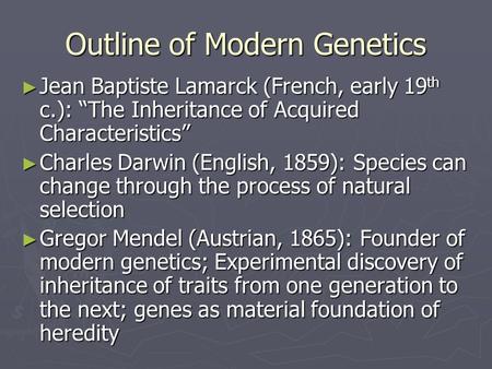 Outline of Modern Genetics ► Jean Baptiste Lamarck (French, early 19 th c.): “The Inheritance of Acquired Characteristics” ► Charles Darwin (English, 1859):