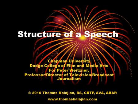 Structure of a Speech © 2010 Thomas Kalajian, BS, CRTP, AVA, ABAR www.thomaskalajian.com Chapman University Dodge College of Film and Media Arts For Peter.