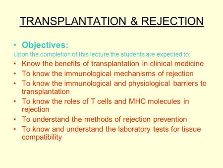 TRANSPLANTATION & REJECTION Objectives: Upon the completion of this lecture the students are expected to: Know the benefits of transplantation in clinical.