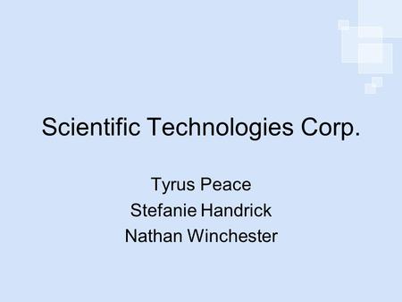 Scientific Technologies Corp. Tyrus Peace Stefanie Handrick Nathan Winchester.