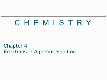 C H E M I S T R Y Chapter 4 Reactions in Aqueous Solution.