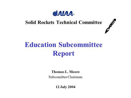 Solid Rockets Technical Committee Education Subcommittee Report Thomas L. Moore Subcomittee Chairman 12 July 2004.