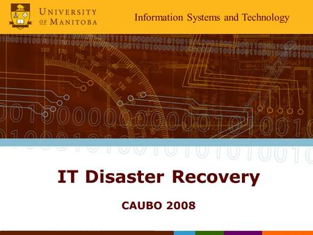 IT Disaster Recovery CAUBO 2008 Information Systems and Technology.