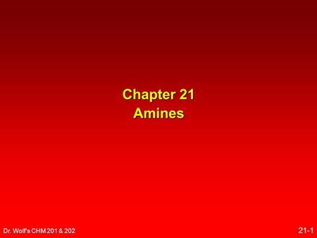 Dr. Wolf's CHM 201 & 202 21-1 Chapter 21 Amines. Dr. Wolf's CHM 201 & 202 21-2 Amine Nomenclature.