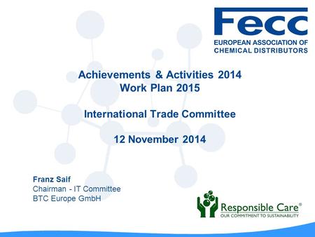 Achievements & Activities 2014 Work Plan 2015 International Trade Committee 12 November 2014 Franz Saif Chairman - IT Committee BTC Europe GmbH.