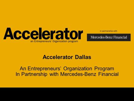 Accelerator Dallas An Entrepreneurs’ Organization Program In Partnership with Mercedes-Benz Financial.
