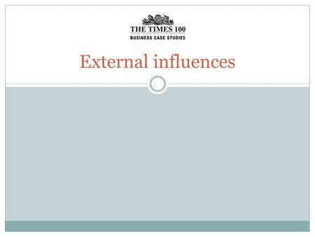 External influences. External influences on business Businesses are influenced by a range of factors over which they have little control – these are called.
