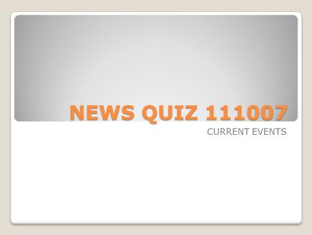 NEWS QUIZ 111007 CURRENT EVENTS. QUESTION 1 What two animals are talked about with the Stock Market? A. Bear, bull B. Pig, donkey C. Bird, cow D. elephant,