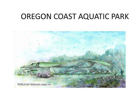 OREGON COAST AQUATIC PARK. WHAT IS OCAP? OCAP IS A NON-PROFIT ORGANIZATION DEDICATED TO BRINGING PEOPLE TOGETHER TO DEVELOP A FISCALLY SUSTAINABLE TOURIST.