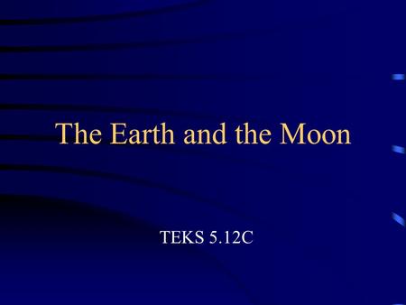 The Earth and the Moon TEKS 5.12C How the Earth and Moon are the Same.