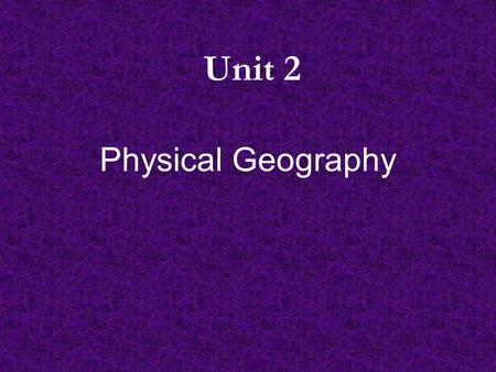 Unit 2 Physical Geography.