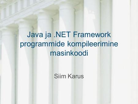 Java ja.NET Framework programmide kompileerimine masinkoodi Siim Karus.