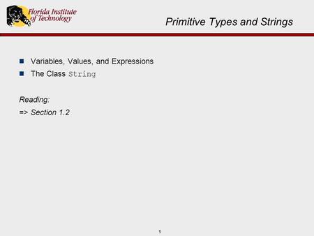 1 Primitive Types and Strings n Variables, Values, and Expressions The Class String Reading: => Section 1.2.