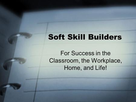 Soft Skill Builders For Success in the Classroom, the Workplace, Home, and Life!