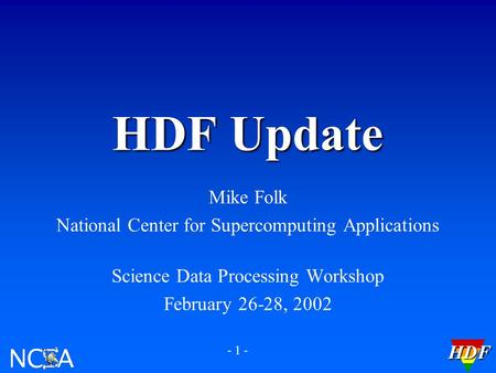 HDF - 1 - Mike Folk National Center for Supercomputing Applications Science Data Processing Workshop February 26-28, 2002 HDF Update HDF.