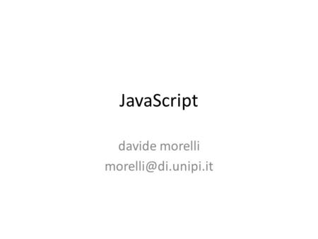JavaScript davide morelli history LiveScript (1995) in Netscape java script is a misleading name started as a scripting counterpart.