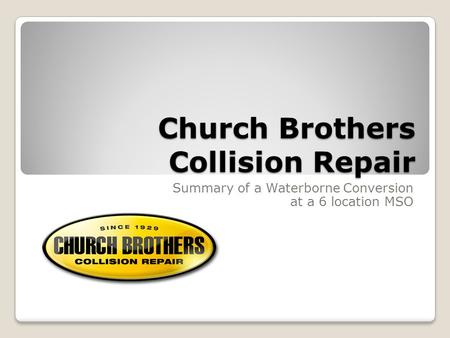 Church Brothers Collision Repair Summary of a Waterborne Conversion at a 6 location MSO.