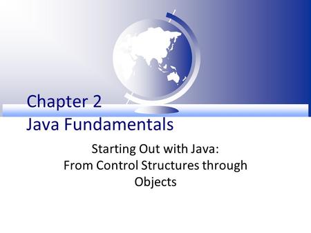 Chapter 2 Java Fundamentals Starting Out with Java: From Control Structures through Objects.