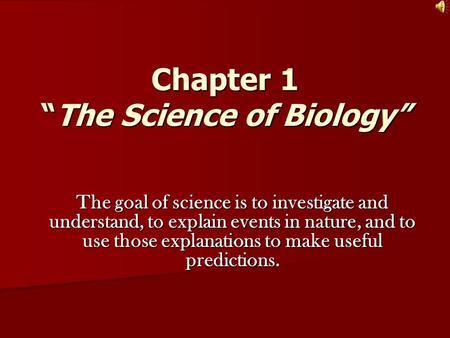 Chapter 1 “The Science of Biology” The goal of science is to investigate and understand, to explain events in nature, and to use those explanations to.