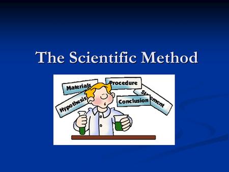 The Scientific Method The Scientific Method. What is Science? Study of the natural and physical world based on facts learned through experiment and observation.