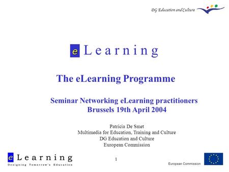 European Commission DG Education and Culture 1 L e a r n i n g The eLearning Programme e Seminar Networking eLearning practitioners Brussels 19th April.