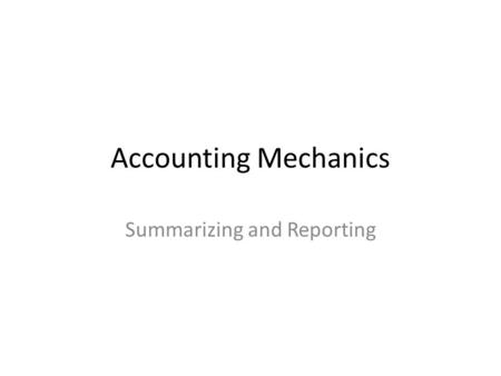 Accounting Mechanics Summarizing and Reporting. Cup-A-Jo’s Spreadsheet at Year End 2 Assets=Liabilities+Shareholders' Equity Cash Accounts ReceivableInventory.
