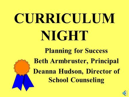 CURRICULUM NIGHT Planning for Success Beth Armbruster, Principal Deanna Hudson, Director of School Counseling.
