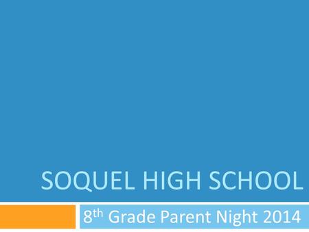 SOQUEL HIGH SCHOOL 8 th Grade Parent Night 2014. Welcome  Principal  Ken Lawrence-Emanuel  Assistant Principal of Student Services  Craig Miller 