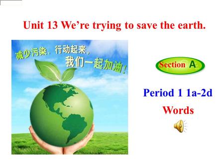 Period 1 1a-2d Words Unit 13 We’re trying to save the earth. Section A.