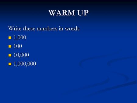WARM UP Write these numbers in words 1,000 1,000 100 100 10,000 10,000 1,000,000 1,000,000.