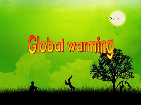 Global warming.