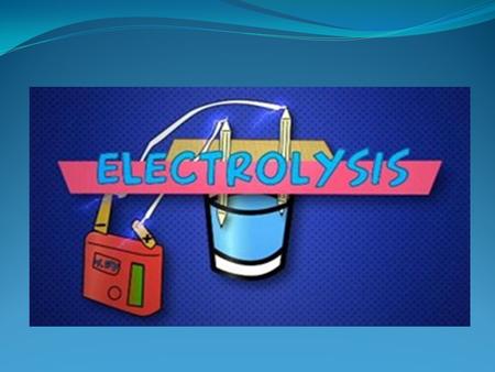 Electrolysis Process by which an electric current is passed through a substance to cause a chemical change. The chemical change is one in which the substance.
