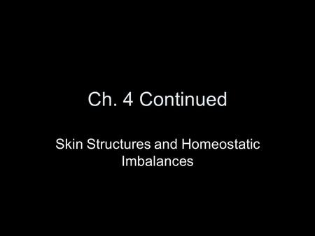 Ch. 4 Continued Skin Structures and Homeostatic Imbalances.