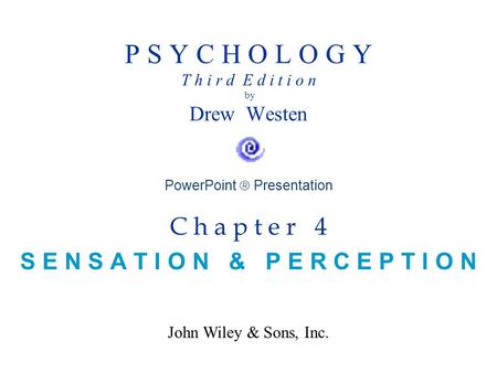 PowerPoint  Presentation C h a p t e r 4 S E N S A T I O N & P E R C E P T I O N P S Y C H O L O G Y T h i r d E d i t i o n by Drew Westen John Wiley.