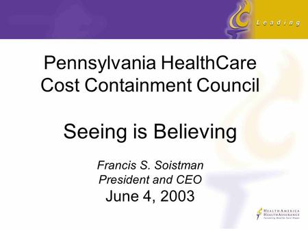Pennsylvania HealthCare Cost Containment Council Seeing is Believing Francis S. Soistman President and CEO June 4, 2003.