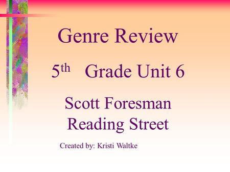Created by: Kristi Waltke Genre Review 5 th Grade Unit 6 Scott Foresman Reading Street.