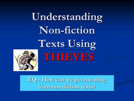 Understanding Non-fiction Texts Using THIEVES EQ - How can we get meaning from non-fiction texts?