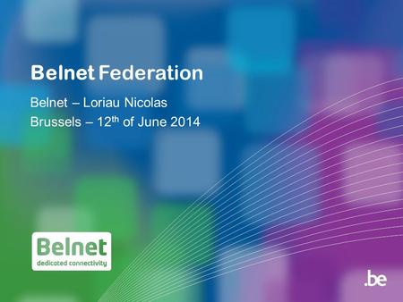 Belnet Federation Belnet – Loriau Nicolas Brussels – 12 th of June 2014.