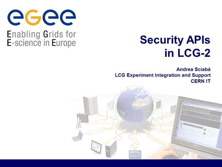 Security APIs in LCG-2 Andrea Sciabà LCG Experiment Integration and Support CERN IT.