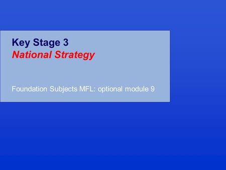 Key Stage 3 National Strategy Foundation Subjects MFL: optional module 9.