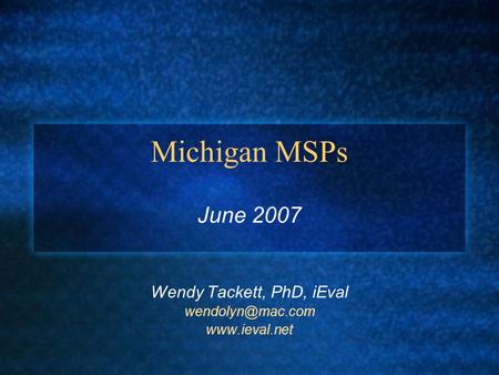 Michigan MSPs June 2007 Wendy Tackett, PhD, iEval